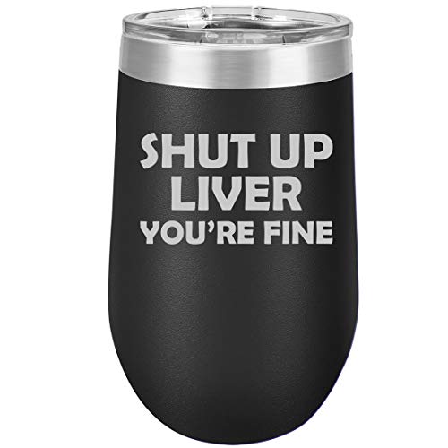 16 oz Double Wall Vacuum Insulated Stainless Steel Stemless Wine Tumbler Glass Coffee Travel Mug With Lid Shut Up Liver You're Fine Funny (Black)