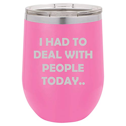 12 oz Double Wall Vacuum Insulated Stainless Steel Stemless Wine Tumbler Glass Coffee Travel Mug With Lid I Had To Deal With People Today Funny (Hot Pink)