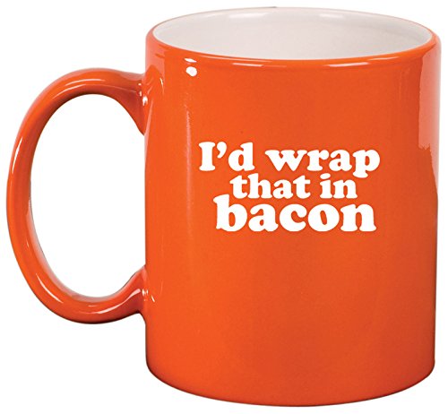 Ceramic Coffee Tea Mug I'd Wrap That In Bacon (Orange)