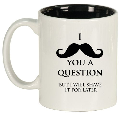 I Mustache You A Question Shave It Later Ceramic Coffee Tea Mug Cup White Black