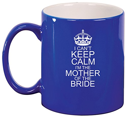 Ceramic Coffee Tea Mug I Can't Keep Calm I'm The Mother Of The Bride (Blue)