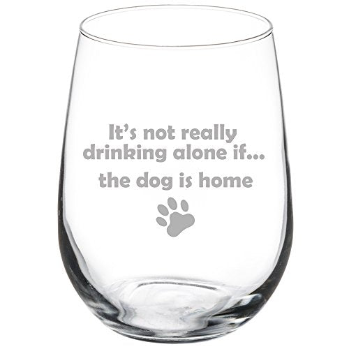 17 oz Stemless Wine Glass Funny It's not really drinking alone if the dog is home