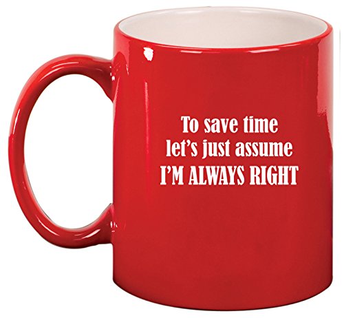 Ceramic Coffee Tea Mug Cup To Save Time Let's Just Assume I'm Always Right (Red)