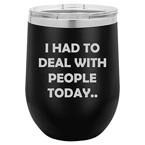 12 oz Double Wall Vacuum Insulated Stainless Steel Stemless Wine Tumbler Glass Coffee Travel Mug With Lid I Had To Deal With People Today Funny (Black)