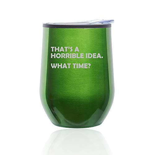 Stemless Wine Tumbler Coffee Travel Mug Glass With Lid That's A Horrible Idea What Time Funny (Green)