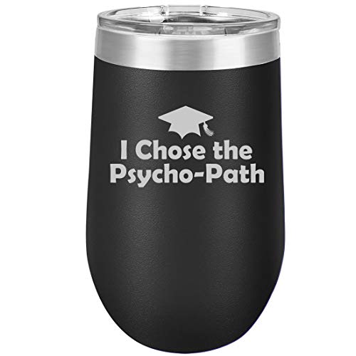 16 oz Double Wall Vacuum Insulated Stainless Steel Stemless Wine Tumbler Glass Coffee Travel Mug With Lid I Chose The Psycho-Path Psychology Graduation Grad (Black)