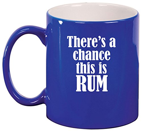 Ceramic Coffee Tea Mug Cup There's A Chance This Is Rum (Blue)