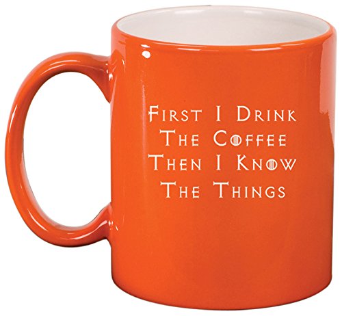 Ceramic Coffee Tea Mug Cup First I Drink The Coffee Then I Know The Things (Orange)