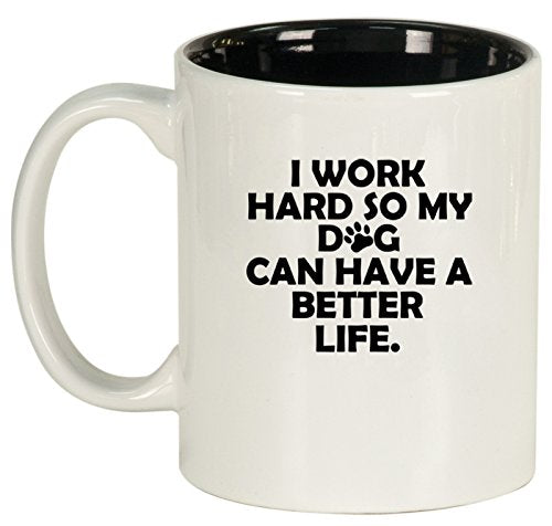 Ceramic Coffee Tea Mug Cup I Work Hard So My Dog Can Have A Better Life (White)