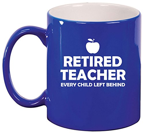 Ceramic Coffee Tea Mug Cup Retired Teacher Every Child Left Behind (Blue)
