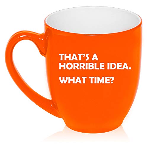 16 oz Large Bistro Mug Ceramic Coffee Tea Glass Cup That's A Horrible Idea What Time Funny (Orange)