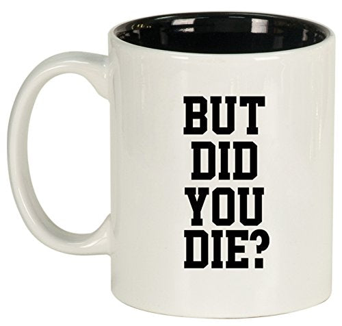 Ceramic Coffee Tea Mug Cup But Did You Die (White)
