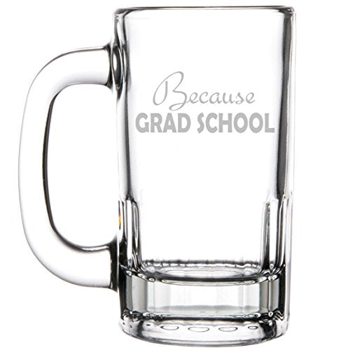 12oz Beer Mug Stein Glass Funny Student Because Grad School