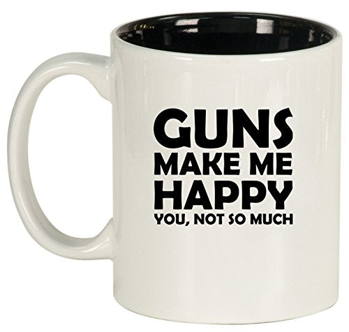 Ceramic Coffee Tea Mug Cup Funny Guns Make Me Happy You Not So Much (White)