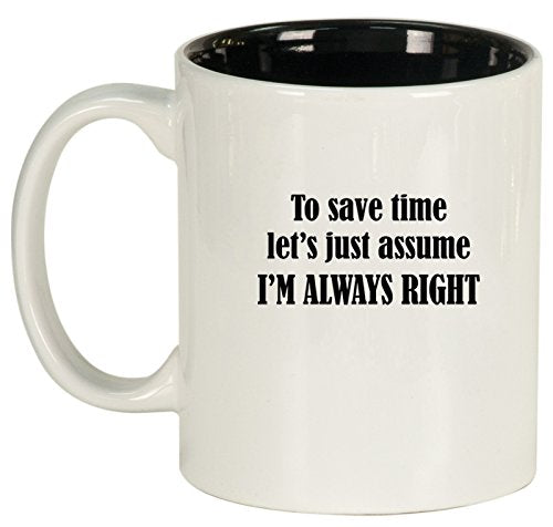 Ceramic Coffee Tea Mug Cup To Save Time Let's Just Assume I'm Always Right (White)