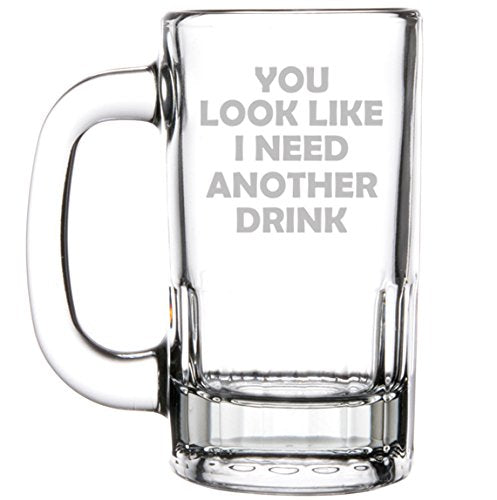 12oz Beer Mug Stein Glass You Look Like I Need Another Drink Funny