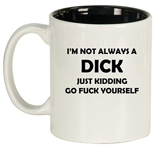 Ceramic Coffee Tea Mug Cup I'm Not Always A Dck Just Kidding Funny (White)