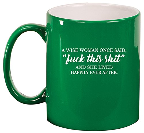 Ceramic Coffee Tea Mug Cup A Wise Woman Once Said Explicit And She Lived Happily Ever After Funny (Green)