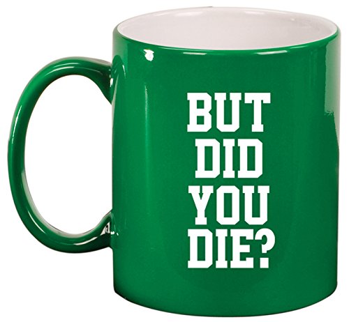 Ceramic Coffee Tea Mug Cup But Did You Die (Green)