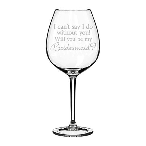 Wine Glass Goblet I Can't Say I Do Without You Will You Be My Bridesmaid Proposal (20 oz Jumbo)