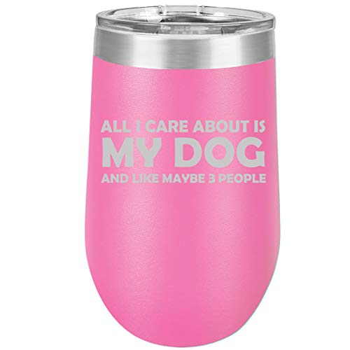 16 oz Double Wall Vacuum Insulated Stainless Steel Stemless Wine Tumbler Glass Coffee Travel Mug With Lid All I Care About Is My Dog (Hot Pink)
