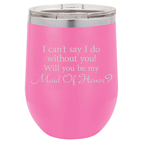 12 oz Double Wall Vacuum Insulated Stainless Steel Stemless Wine Tumbler Glass Coffee Travel Mug With Lid I Can't Say I Do Without You Will You Be My Maid Of Honor Proposal (Hot-Pink)