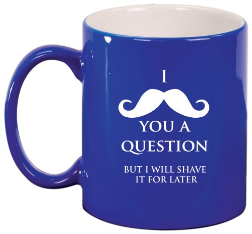 I Mustache You A Question Shave It Later Ceramic Coffee Tea Mug Cup Blue
