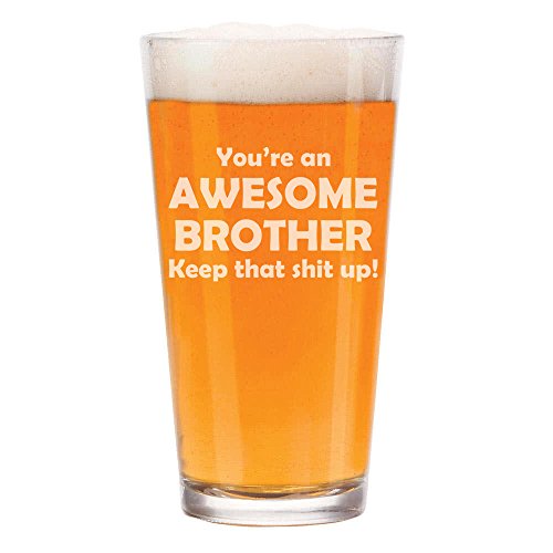 16 oz Beer Pint Glass Awesome Brother Keep It Up Funny