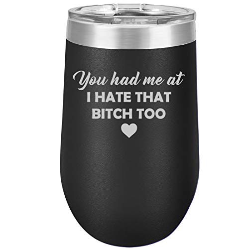 16 oz Double Wall Vacuum Insulated Stainless Steel Stemless Wine Tumbler Glass Coffee Travel Mug With Lid You Had Me At I Hate That Btch Too Funny Friend (Black)