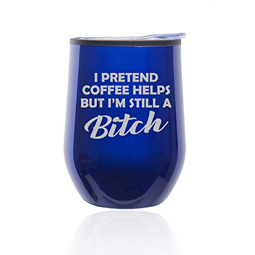 Stemless Wine Tumbler Coffee Travel Mug Glass With Lid I Pretend Coffee Helps But I'm Still A Btch Funny (Blue)