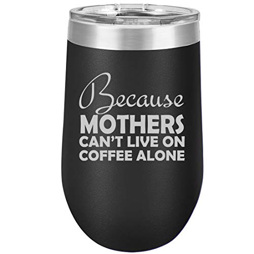 16 oz Double Wall Vacuum Insulated Stainless Steel Stemless Wine Tumbler Glass Coffee Travel Mug With Lid Because Mothers Can't Live On Coffee Alone Funny Mom (Black)