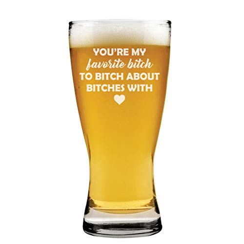 15 oz Beer Pilsner Glass You're My Favorite Btch Funny Best Friend