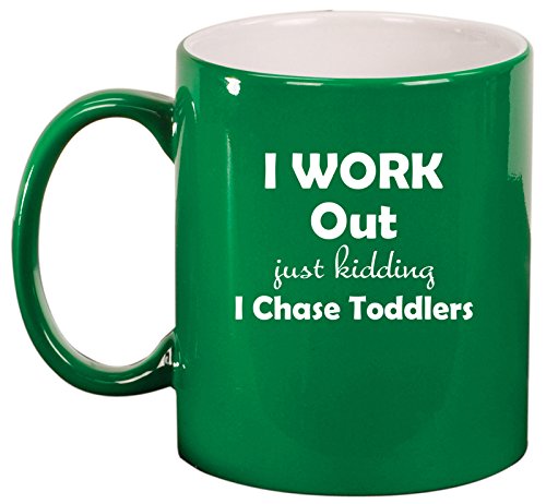 Ceramic Coffee Tea Mug Cup I Work Out Just Kidding I Chase Toddlers Mom Teacher (Green)