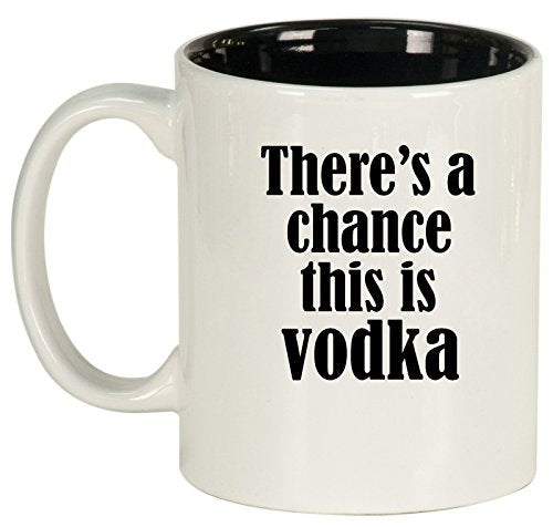 Ceramic Coffee Tea Mug Cup There's A Chance This Is Vodka (White)