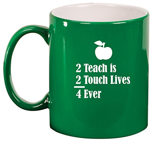 Ceramic Coffee Tea Mug Cup 2 Teach Is 2 Touch Lives 4 Ever Teacher (Green)