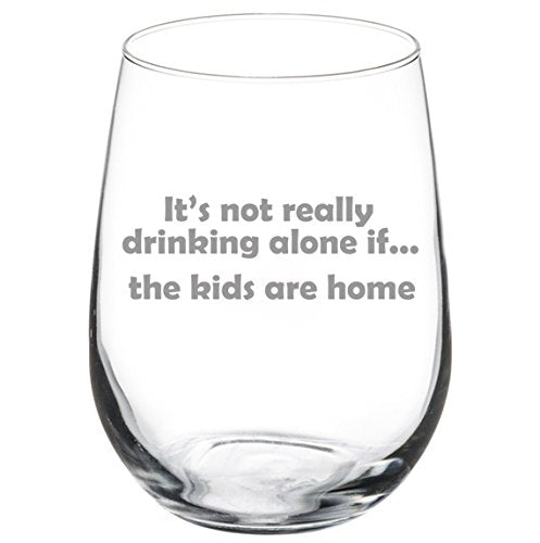 17 oz Stemless Wine Glass Funny It's not really drinking alone if the kids are home