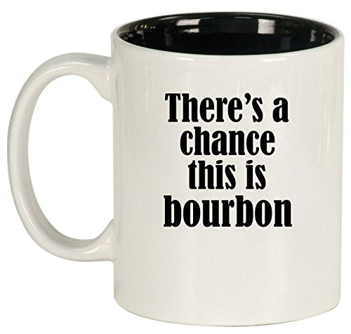 Ceramic Coffee Tea Mug Cup There's A Chance This Is Bourbon (White)