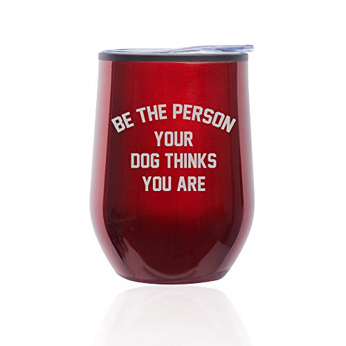 Stemless Wine Tumbler Coffee Travel Mug Glass With Lid Be The Person Your Dog Thinks You Are (Red)