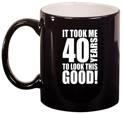 Ceramic Coffee Tea Mug Cup It Took Me 40 Years To Look This Good 40th Birthday (Black)