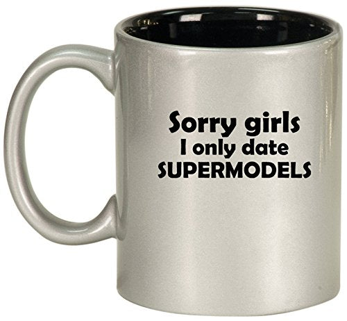 Ceramic Coffee Tea Mug Cup Sorry Girls I Only Date Supermodels (Silver)
