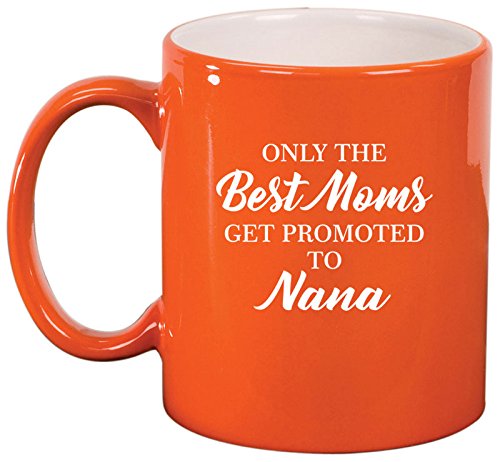 Ceramic Coffee Tea Mug Cup The Best Moms Get Promoted To Nana (Orange)