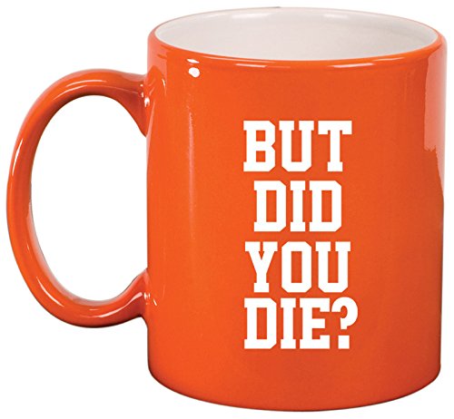Ceramic Coffee Tea Mug Cup But Did You Die (Orange)