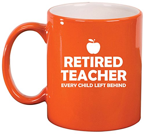 Ceramic Coffee Tea Mug Cup Retired Teacher Every Child Left Behind (Orange)