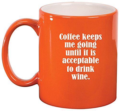 Ceramic Coffee Tea Mug Cup Coffee Keeps Me Going Until It Is Acceptable To Drink Wine (Orange)