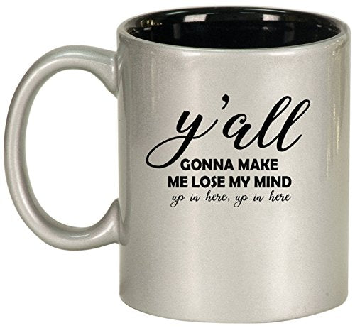 Ceramic Coffee Tea Mug Cup Y'all Gonna Make Me Lose My Mind Funny (Silver)