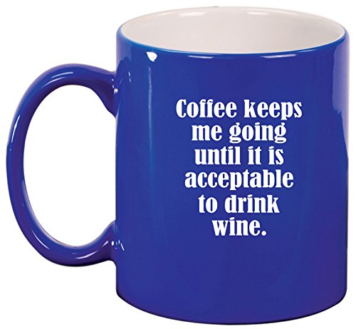Ceramic Coffee Tea Mug Cup Coffee Keeps Me Going Until It Is Acceptable To Drink Wine (Blue)