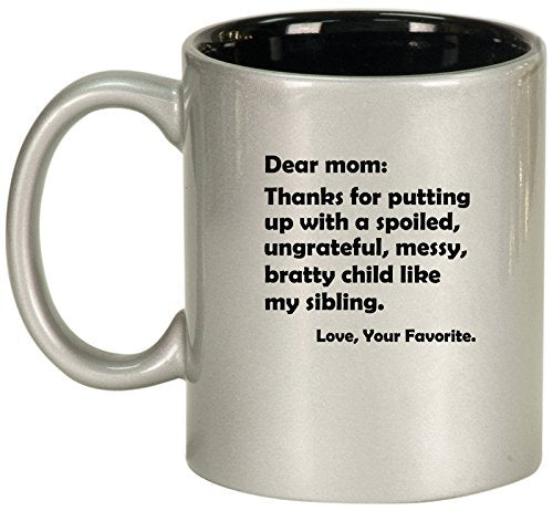 Ceramic Coffee Tea Mug Cup Dear Mom Thanks For Putting Up With A Bratty Child Love Your Favorite (Silver)
