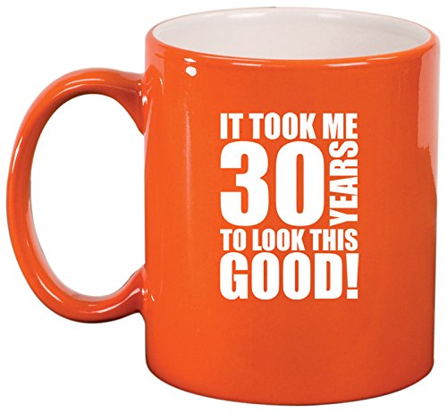Ceramic Coffee Tea Mug Cup It Took Me 30 Years To Look This Good 30th Birthday (Orange)
