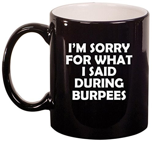 Ceramic Coffee Tea Mug Cup I'm Sorry For What I Said During Burpees Funny (Black)