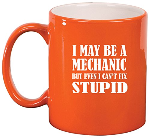 Ceramic Coffee Tea Mug Cup I May Be A Mechanic But Even I Can't Fix Stupid (Orange)